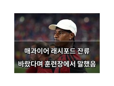 매과이어 래시포드 잔류 바랐다며 훈련장에서 말했음