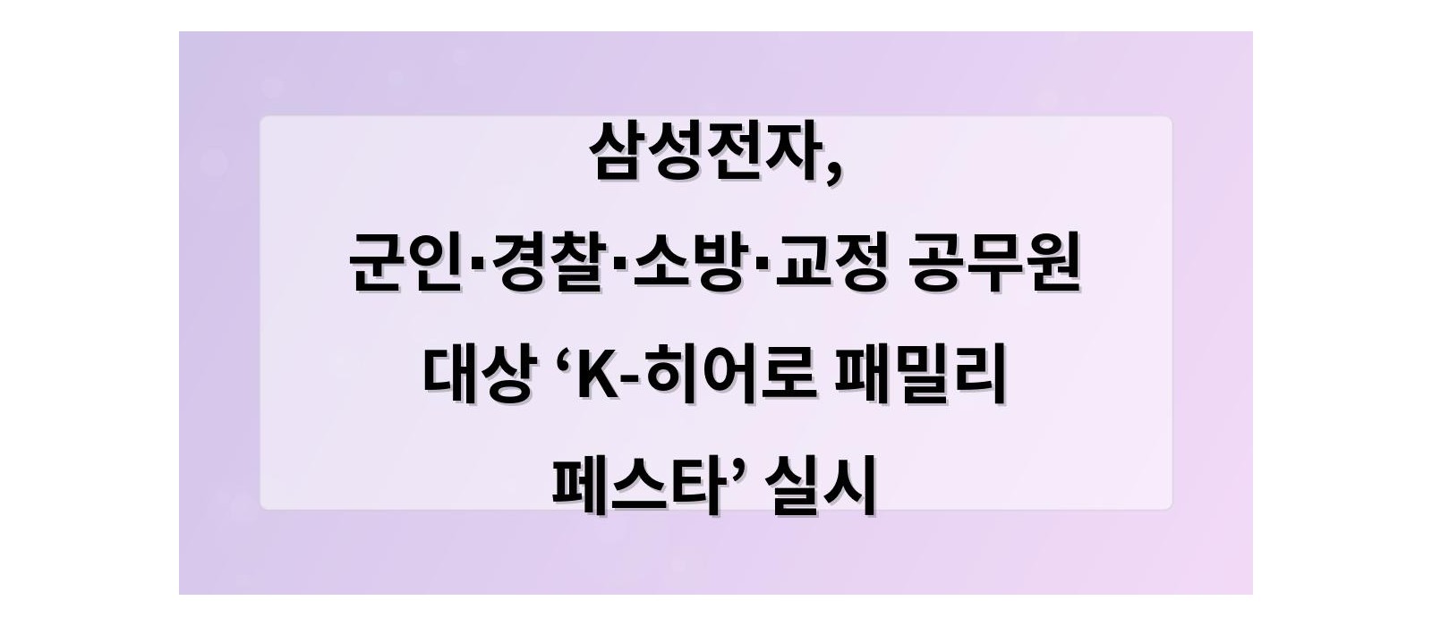 삼성전자, 군인∙경찰∙소방∙교정 공무원 대상  ‘K-히어로 패밀리 페스타’ 실시