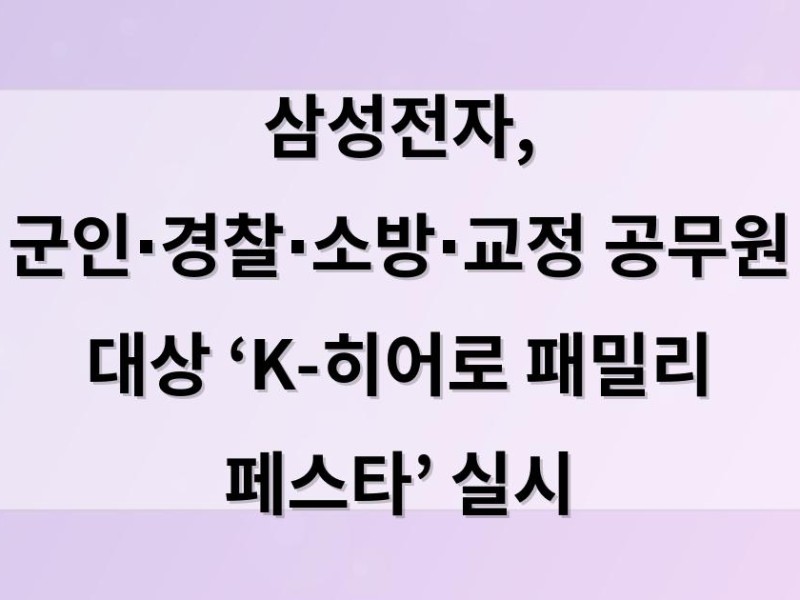 삼성전자, 군인∙경찰∙소방∙교정 공무원 대상  ‘K-히어로 패밀리 페스타’ 실시