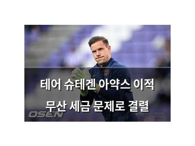 테어 슈테겐 아약스 이적 무산 세금 문제로 결렬