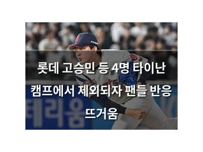 롯데 고승민 등 4명 타이난 캠프에서 제외되자 팬들 반응 뜨거움