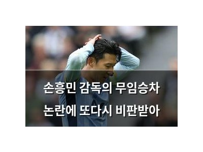 손흥민 감독의 무임승차 논란에 또다시 비판받아