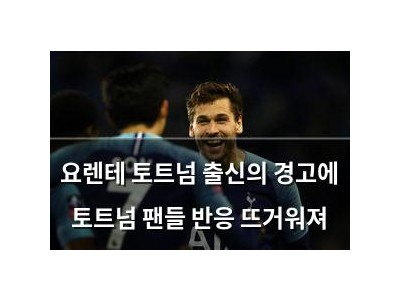 요렌테 토트넘 출신의 경고에 토트넘 팬들 반응 뜨거워져