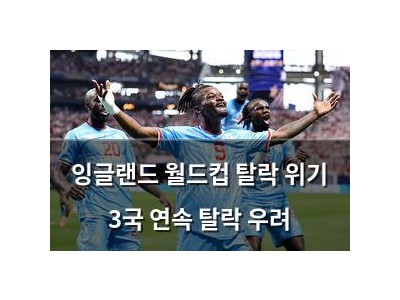 잉글랜드 월드컵 탈락 위기 3국 연속 탈락 우려