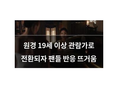 원경 19세 이상 관람가로 전환되자 팬들 반응 뜨거움