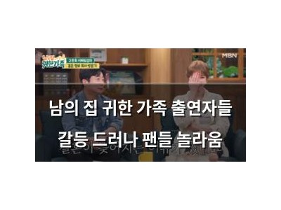 남의 집 귀한 가족 출연자들 갈등 드러나 팬들 놀라움